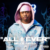 NBTALENTED - All I Ever