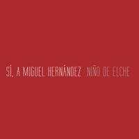 Ni&ntilde;o De Elche - S&iacute;, A Miguel Hern&aacute;ndez