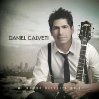 Daniel Calveti - Mi Mundo Necesita De Ti