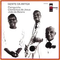 Pixinguinha, Clementina De Jesus & João Da Baiana - Gente da Antiga