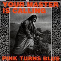 Pink Turns Blue - Your Master Is Calling