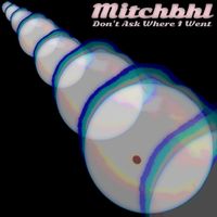 Mitchbhl - Dont Ask Where I Went