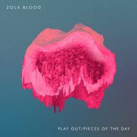 Zola Blood - Play Out / Pieces of the Day