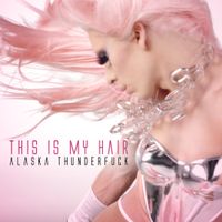 Alaska Thunderfuck - This Is My Hair