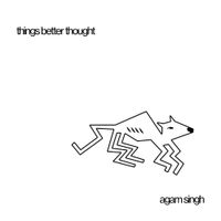 Agam Singh - things better thought