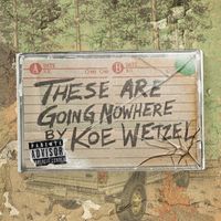 Koe Wetzel - &ldquo;These Are Going Nowhere&rdquo;: A Mixtape By Koe Wetzel