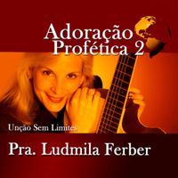 Ludmila Ferber - Adora&ccedil;&atilde;o Prof&eacute;tica 2: Un&ccedil;&atilde;o Sem Limites