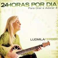 Ludmila Ferber - Para Orar e Adorar 4: 24 Horas Por Dia