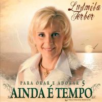 Ludmila Ferber - Para Orar e Adorar 5: Ainda &eacute; Tempo