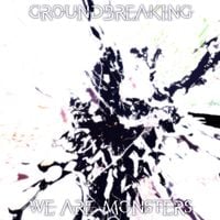 Groundbreaking - We Are Monsters