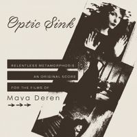 Optic Sink - Relentless Metamorphosis: An Original Score for the Films of Maya Deren