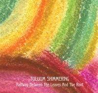 Tuluum Shimmering - Halfway Between The Leaves And The Root