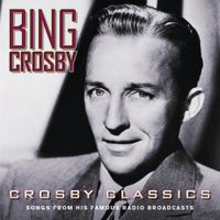 Bing Crosby - Crosby Classics (Songs From His Famous Radio Broadcasts)