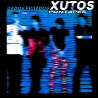 Xutos & Pontap&eacute;s - Dados Viciados