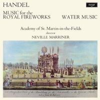 Neville Marriner - Handel: Music For The Royal Fireworks; Water Music