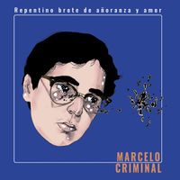 Marcelo Criminal - Repentino Brote de A&ntilde;oranza y Amor