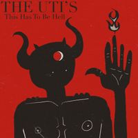 The UTI&rsquo;s - This Has to be Hell