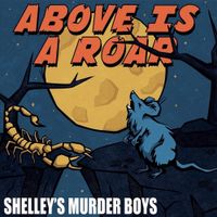 Shelley's Murder Boys - Above Is a Roar