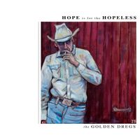 The Golden Dregs - Hope is for the Hopeless