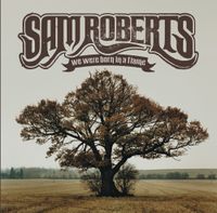 Sam Roberts - We Were Born In A Flame