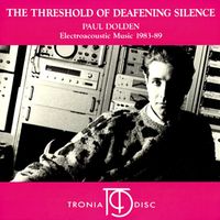 Paul Dolden - The Threshold of Deafening Silence