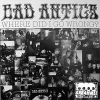 Bad Antics - Where Did I Go Wrong?