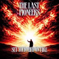 The Last Pioneers - Set Your Life On Fire