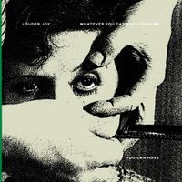 Louder Joy - Whatever You Can Take From Me You Can Have