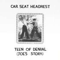 Car Seat Headrest - Teen of Denial: Joe's Story
