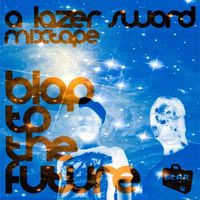 Lazer Sword - Blap To The Future Mixtape