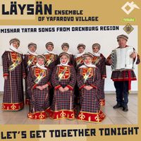 Lӓysӓn Ensemble - Let's Get Together Tonight: Mishar Tatar Songs From Orenburg Region