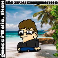Dezwasmyname - guess i'll die, then