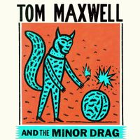 Tom Maxwell & The Minor Drag - Tom Maxwell & The Minor Drag