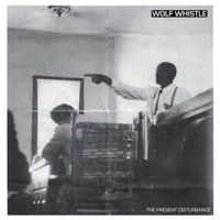 Wolf Whistle - The Present Disturbance