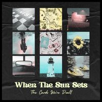 When The Sun Sets - The Cards We're Dealt