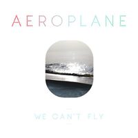 Aeroplane - We Can't Fly