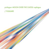 T-Square - Prologue - MOON OVER THE CASTLE - Epilogue