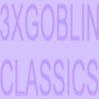 3XGOBLIN - 3XGOBLIN CLASSICS
