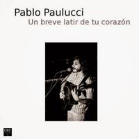 Pablo Paulucci - Un Breve Latir de Tu Coraz&oacute;n