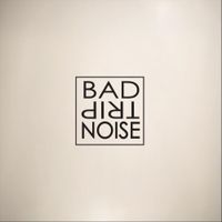 Bad Trip Noise - Bad Trip Noise