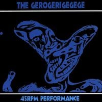 The Gerogerigegege - 45RPM Performance