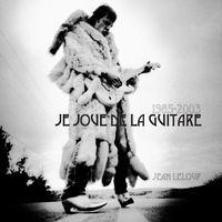 Jean Leloup - Je joue de la guitare 1985-2003