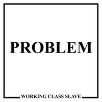 Problem - Working Class Slave