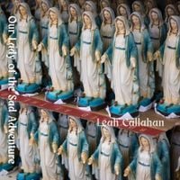 Leah Callahan - Our Lady of the Sad Adventure