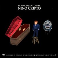 Lucas Mart&iacute; - El Sonido De Lo Que Nadie Quiere Ver, Vol. 6: El Nacimiento Del Ni&ntilde;o Cripto