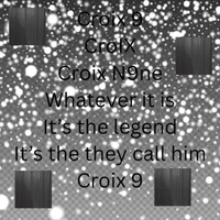 Croix 9 - Croix 9 CroIX Croix N9ne Whatever it is It&rsquo;s the legend It&rsquo;s the they call him Croix 9