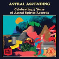 Various Artists - ASTRAL ASCENDING: Celebrating 5 Years of Astral Spirits Records