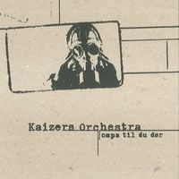 Kaizers Orchestra - Ompa til du d&oslash;r