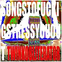 TWINK OBLITERATOR - SONGSTOFUCKINGSTRESSYOUOUT