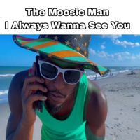 The Moosic Man - Always Wanna See You